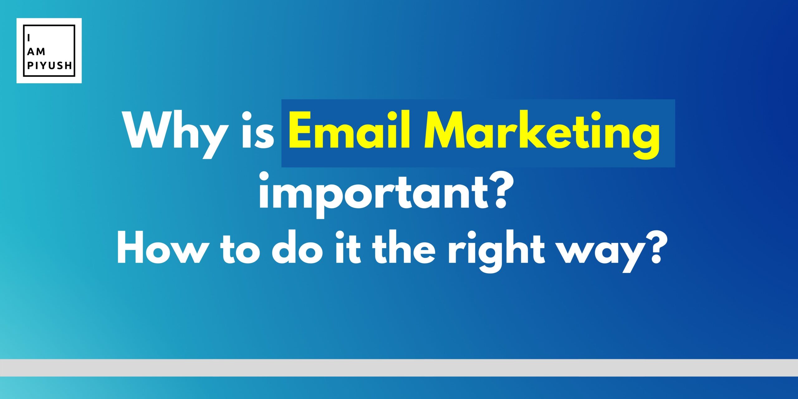 Why is Email Marketing important? How to do it the right way?